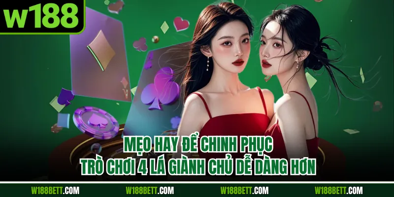 Mẹo hay để chinh phục trò chơi 4 lá giành chủ dễ dàng hơn