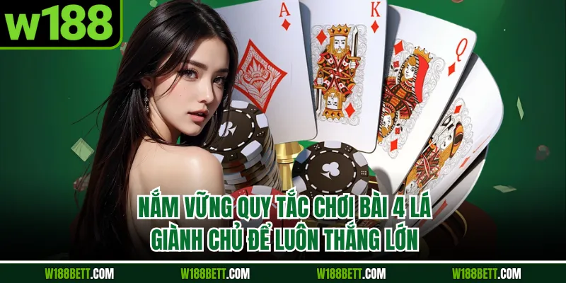 Nắm vững quy tắc chơi bài 4 lá giành chủ để luôn thắng lớn