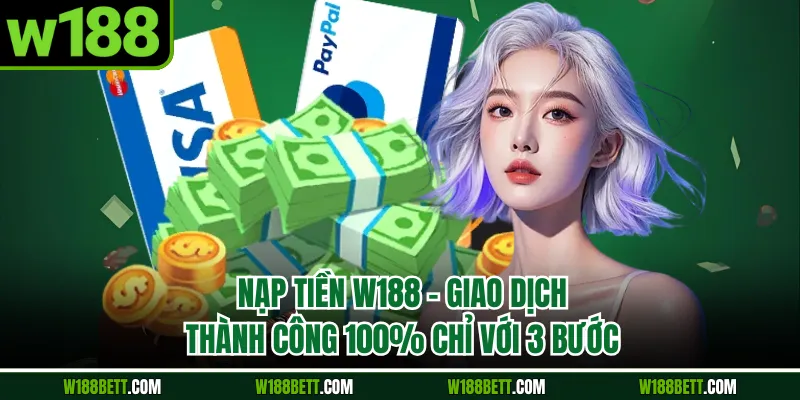 Nạp Tiền W188 – Giao Dịch Thành Công 100% Chỉ Với 3 Bước